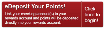 Sign up for eDeposit today and point will be deposited directly into your Rewards account.